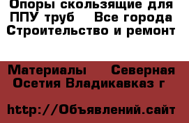 Опоры скользящие для ППУ труб. - Все города Строительство и ремонт » Материалы   . Северная Осетия,Владикавказ г.